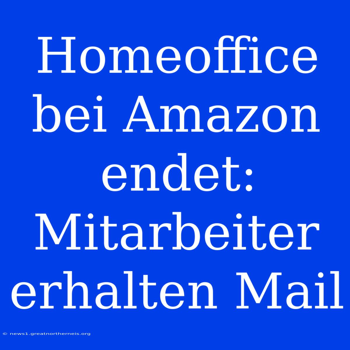 Homeoffice Bei Amazon Endet: Mitarbeiter Erhalten Mail