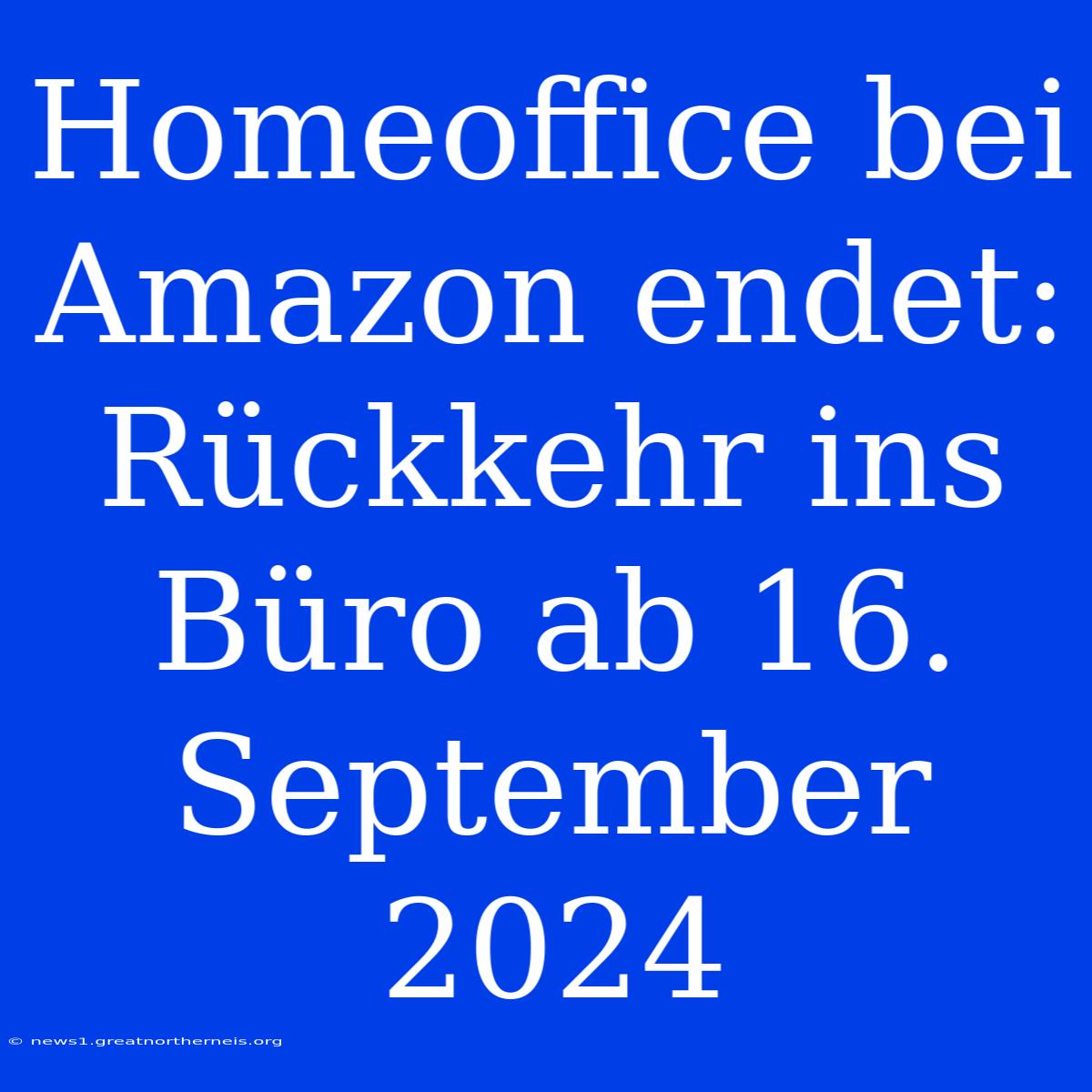 Homeoffice Bei Amazon Endet: Rückkehr Ins Büro Ab 16. September 2024