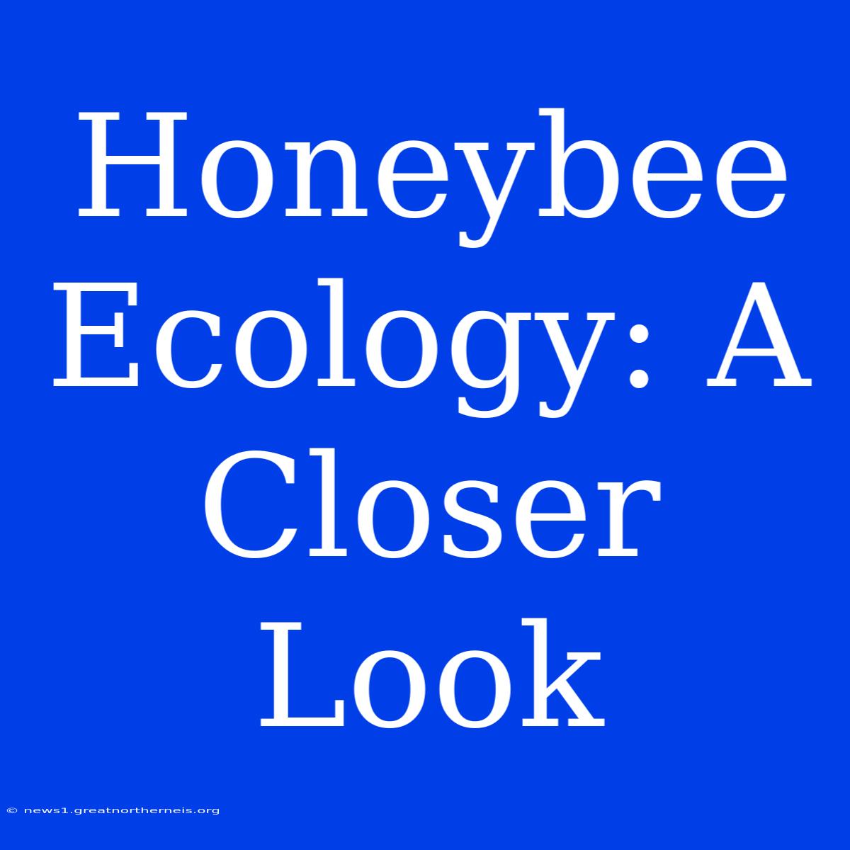 Honeybee Ecology: A Closer Look