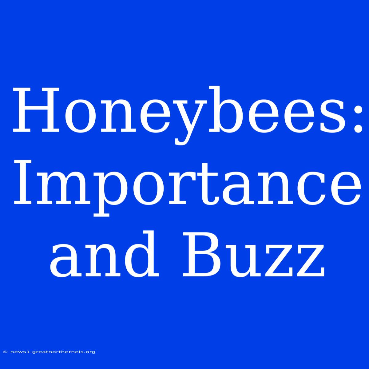 Honeybees: Importance And Buzz