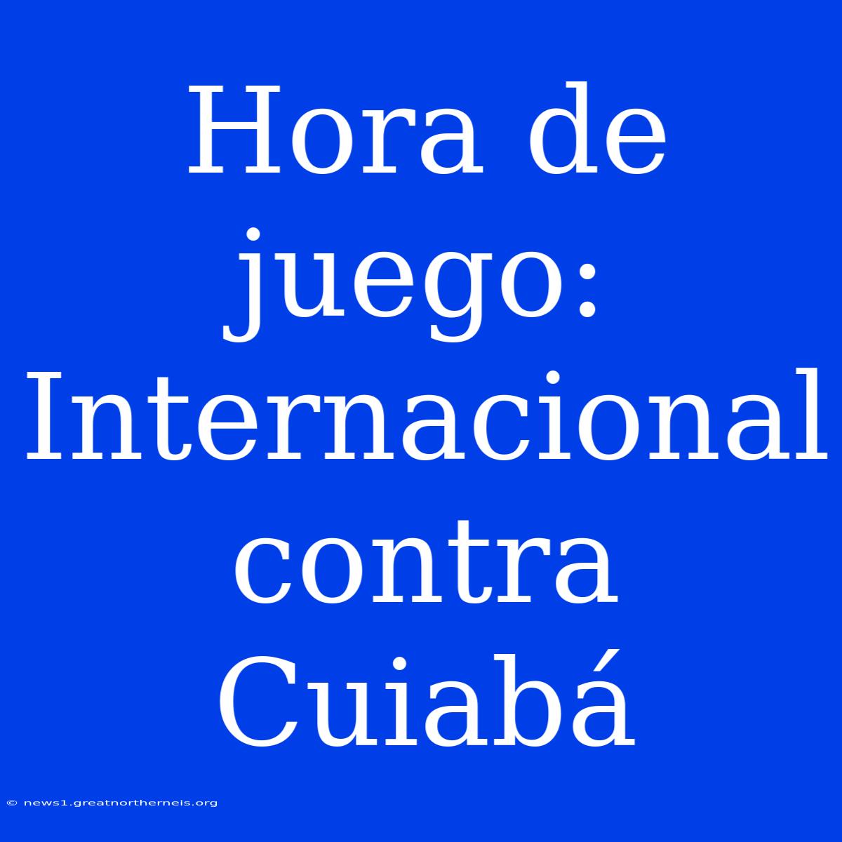 Hora De Juego: Internacional Contra Cuiabá