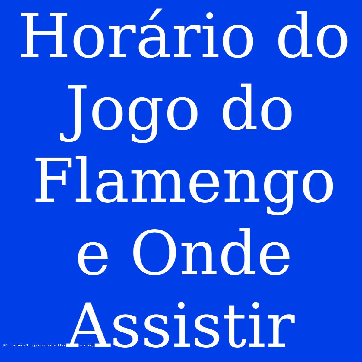 Horário Do Jogo Do Flamengo E Onde Assistir