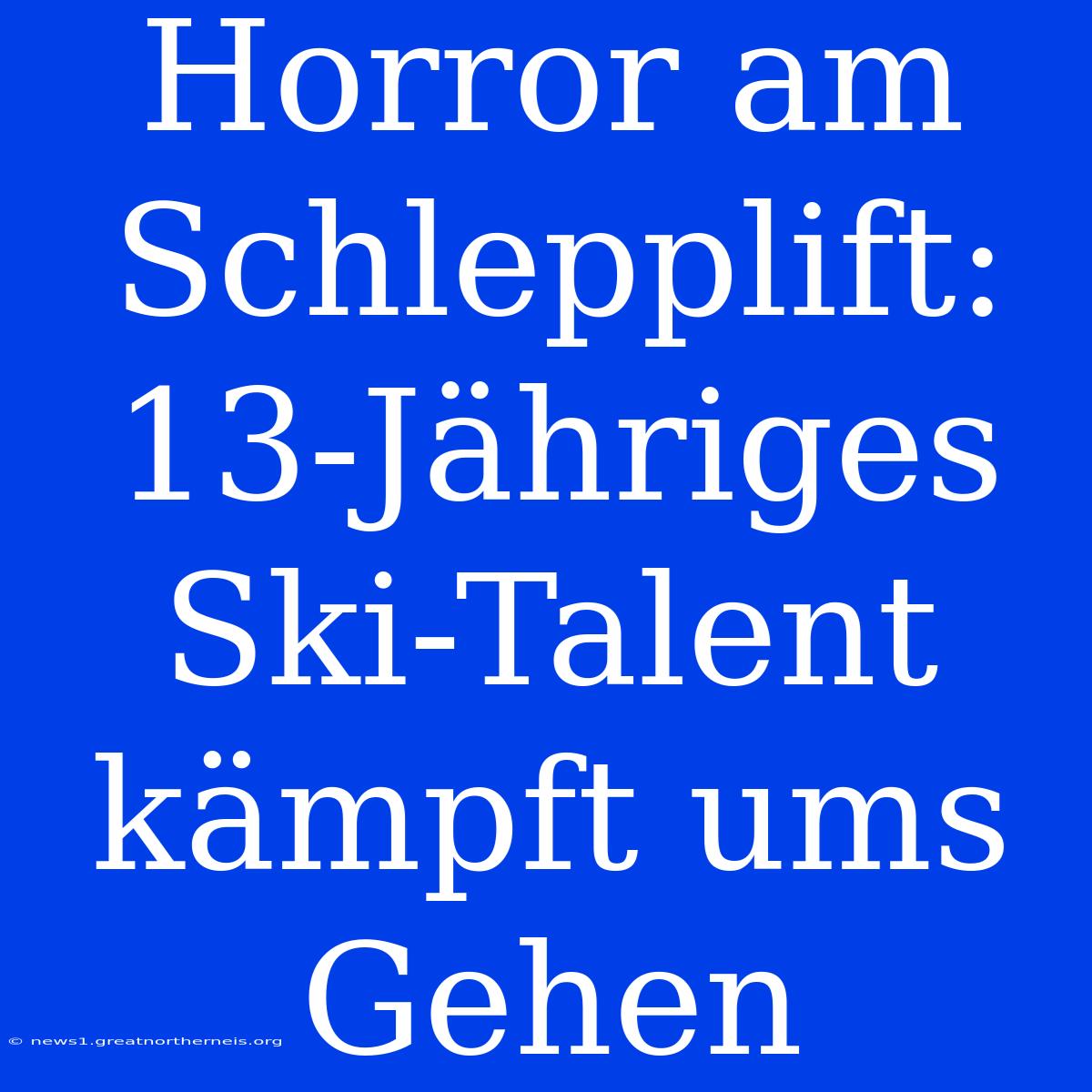 Horror Am Schlepplift: 13-Jähriges Ski-Talent Kämpft Ums Gehen