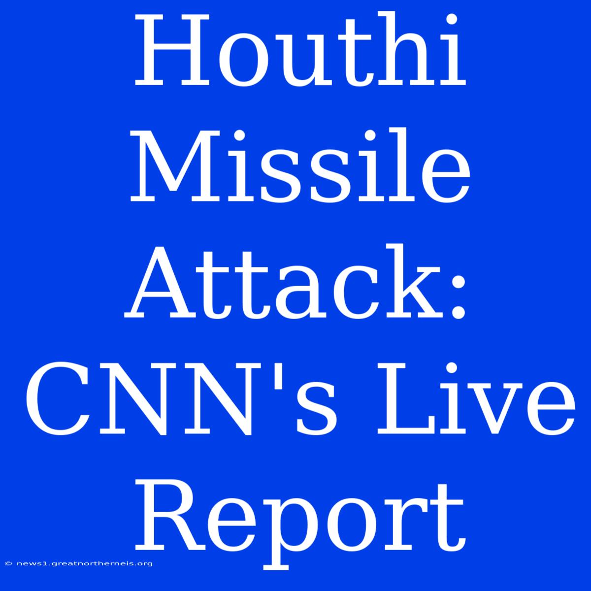 Houthi Missile Attack: CNN's Live Report