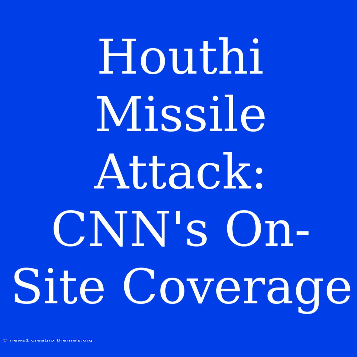 Houthi Missile Attack: CNN's On-Site Coverage