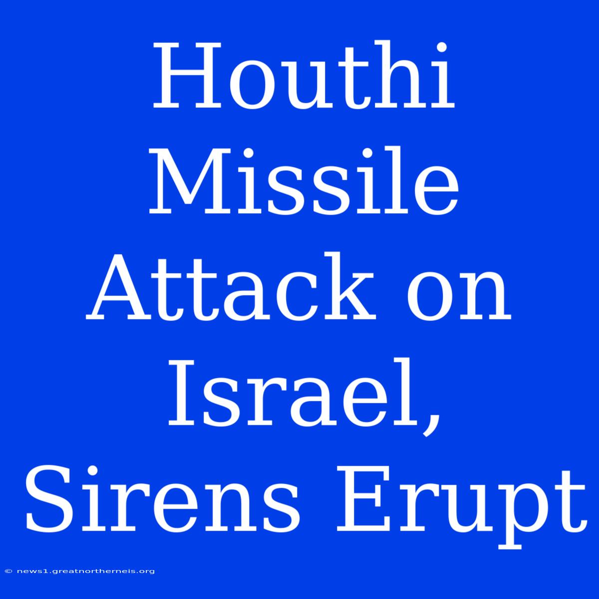 Houthi Missile Attack On Israel, Sirens Erupt