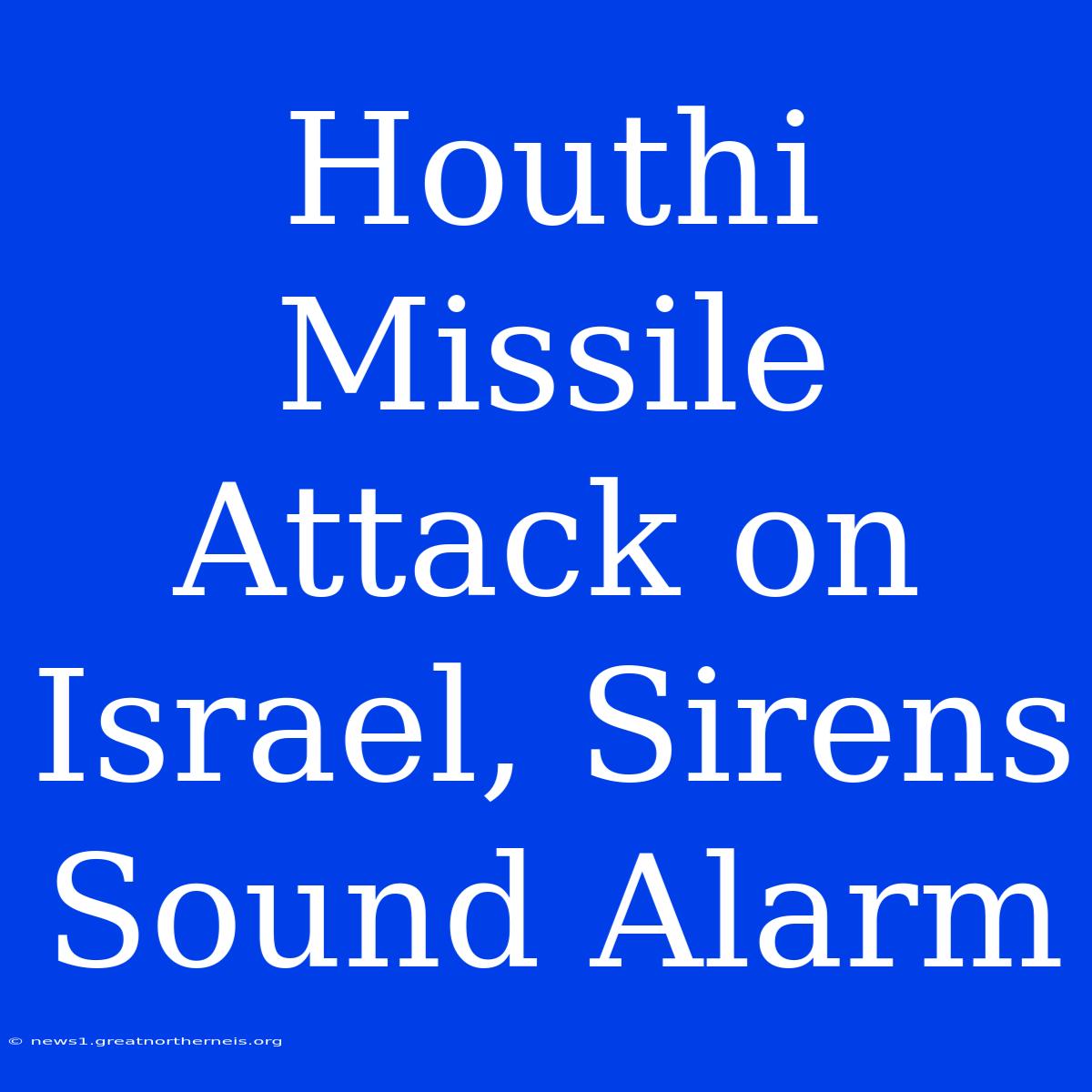 Houthi Missile Attack On Israel, Sirens Sound Alarm