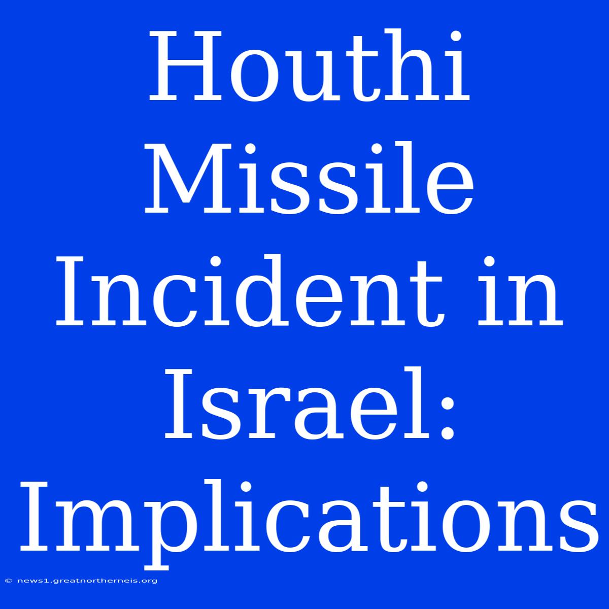 Houthi Missile Incident In Israel: Implications