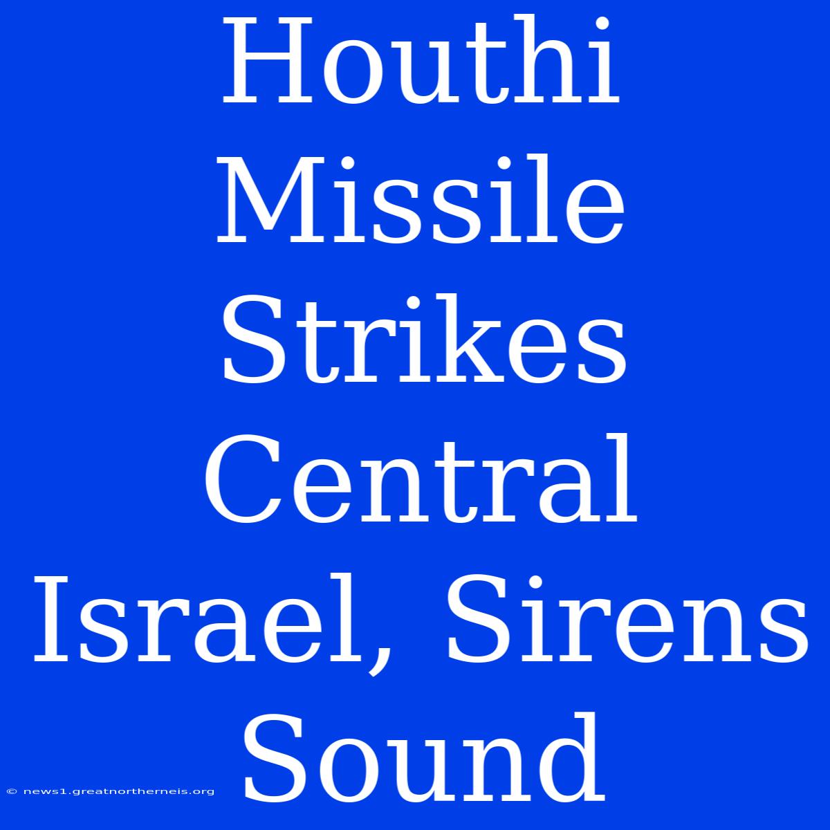 Houthi Missile Strikes Central Israel, Sirens Sound