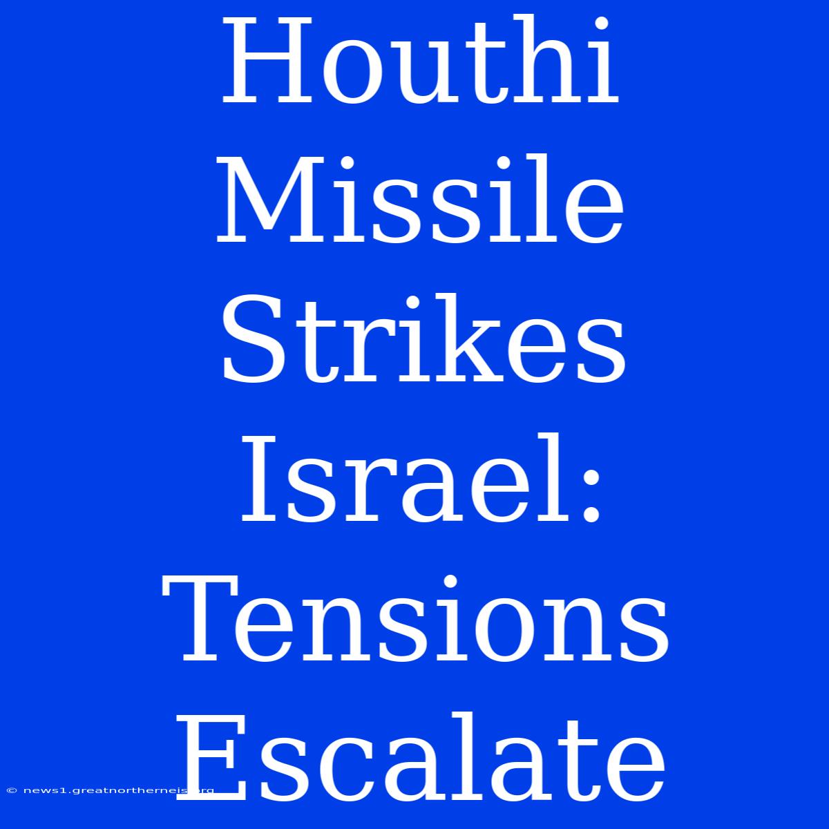 Houthi Missile Strikes Israel: Tensions Escalate