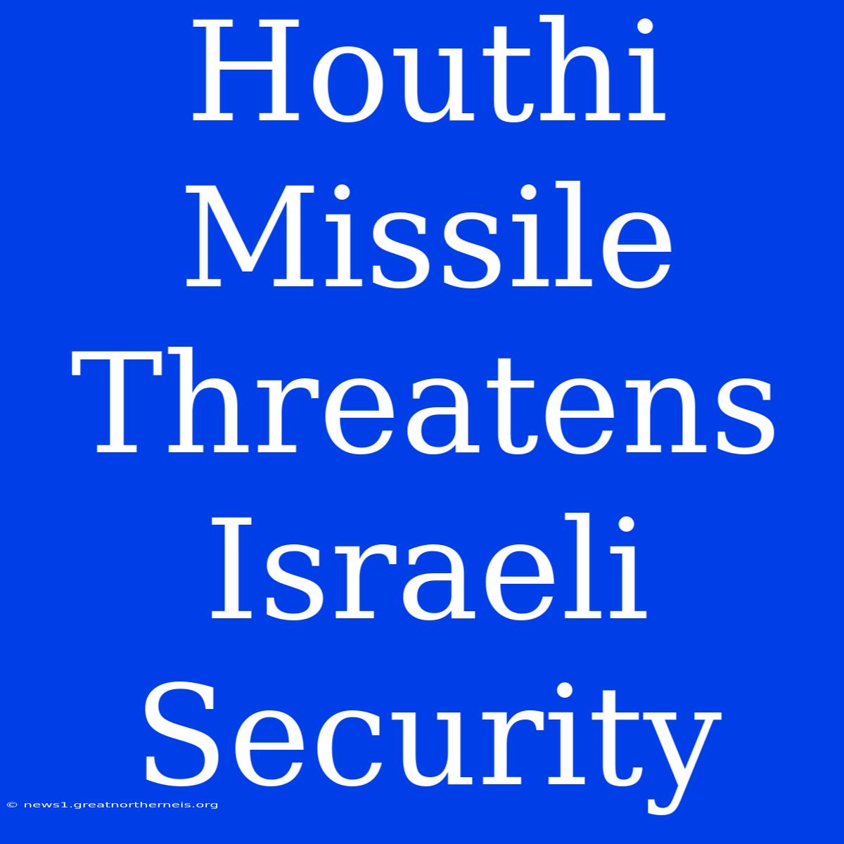 Houthi Missile Threatens Israeli Security