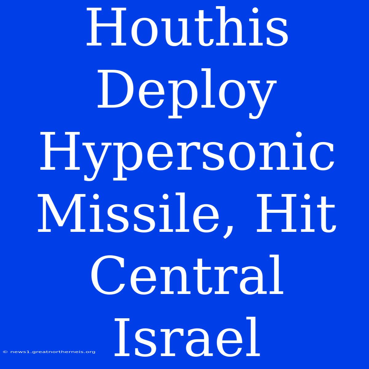 Houthis Deploy Hypersonic Missile, Hit Central Israel