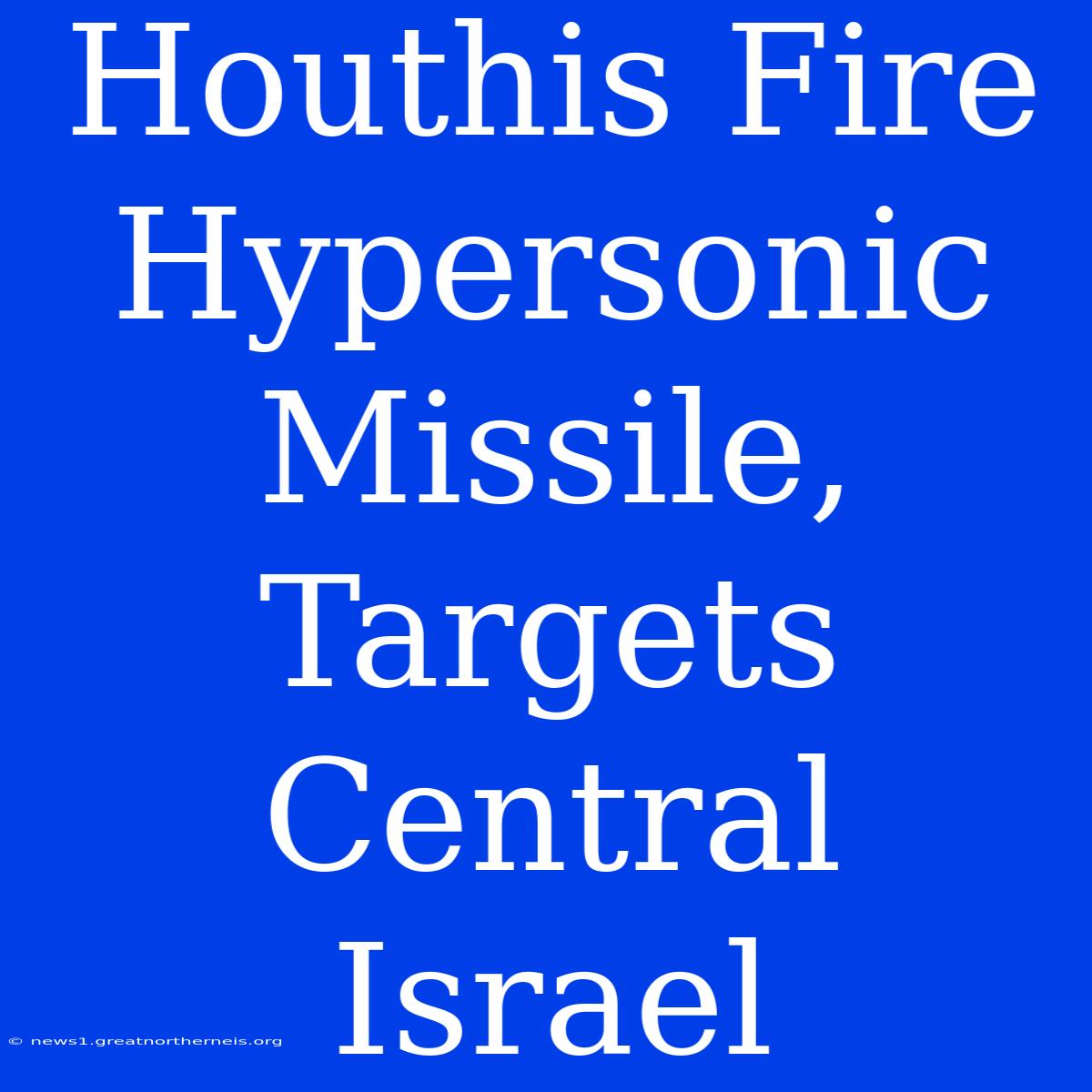 Houthis Fire Hypersonic Missile, Targets Central Israel