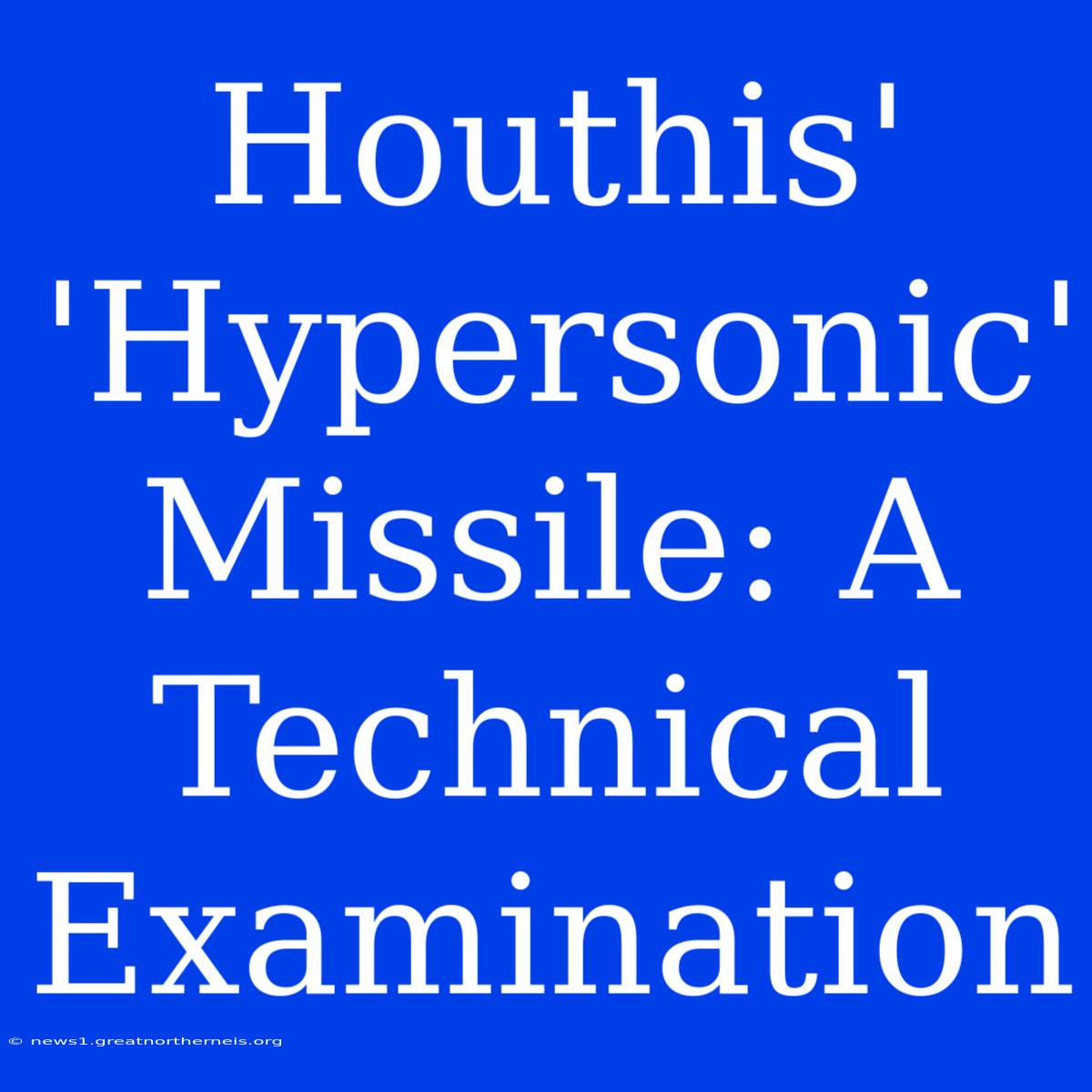 Houthis'  'Hypersonic' Missile: A Technical Examination