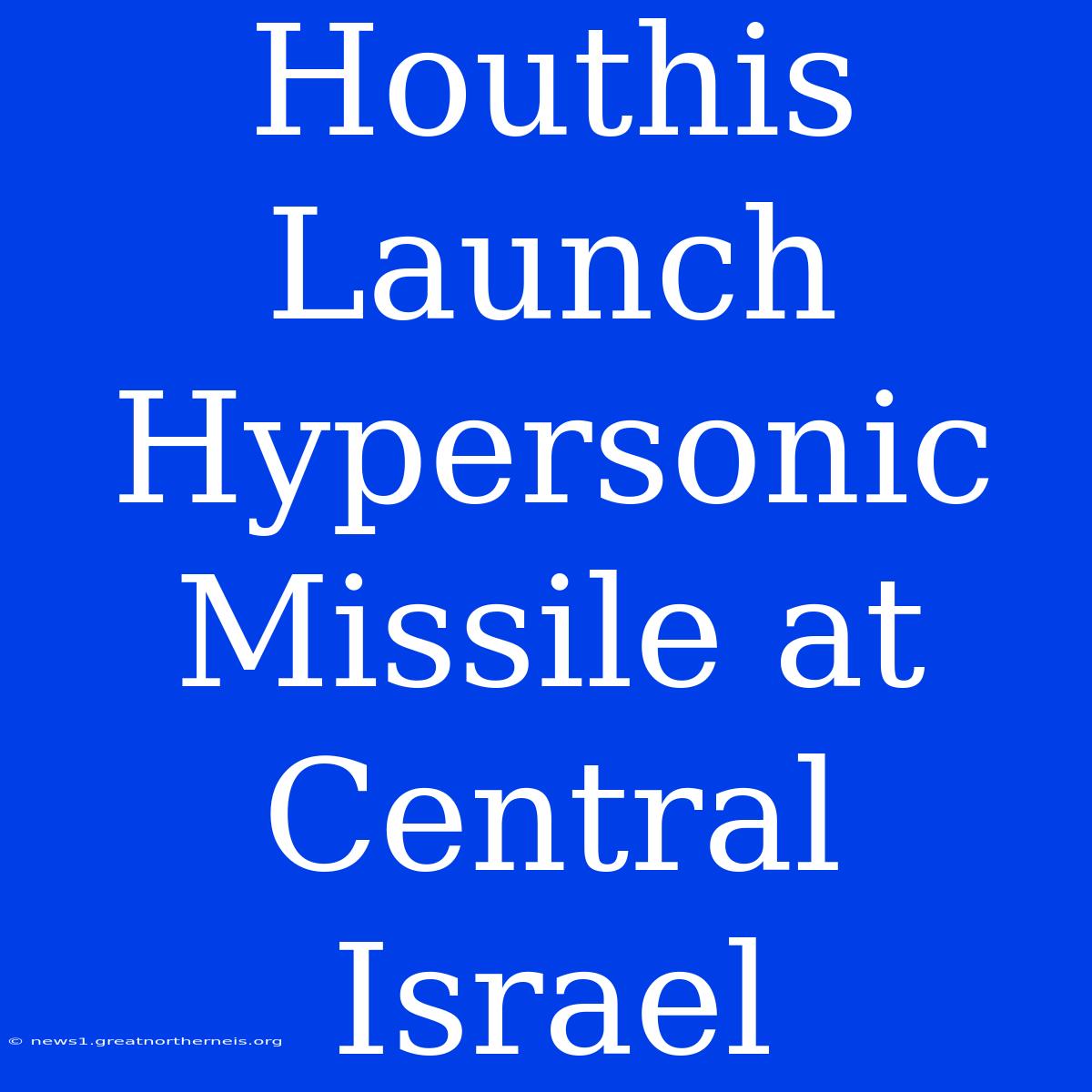 Houthis Launch Hypersonic Missile At Central Israel