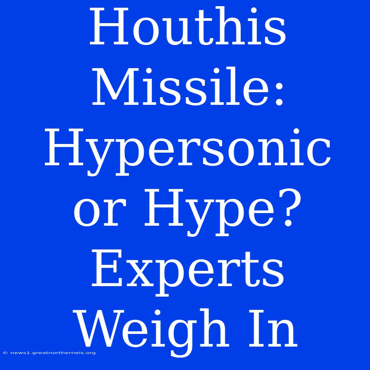 Houthis Missile: Hypersonic Or Hype? Experts Weigh In