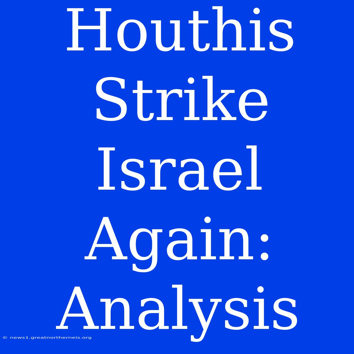 Houthis Strike Israel Again: Analysis