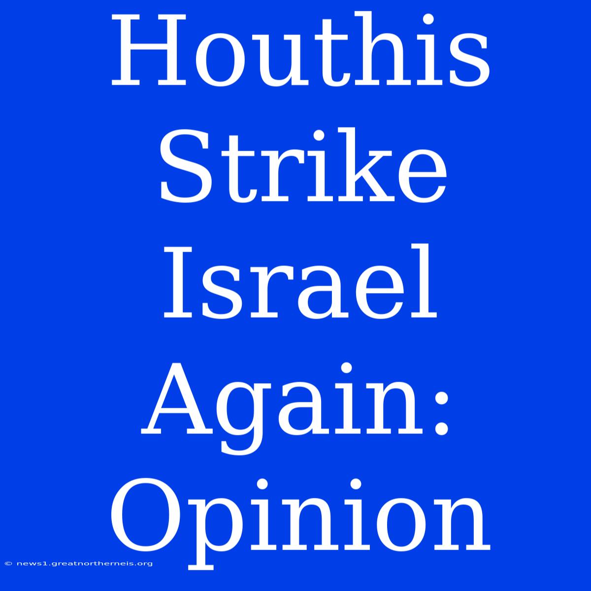 Houthis Strike Israel Again: Opinion