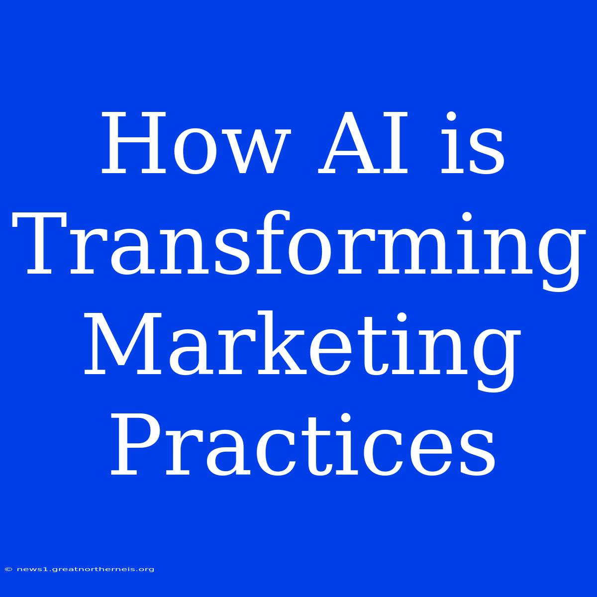 How AI Is Transforming Marketing Practices