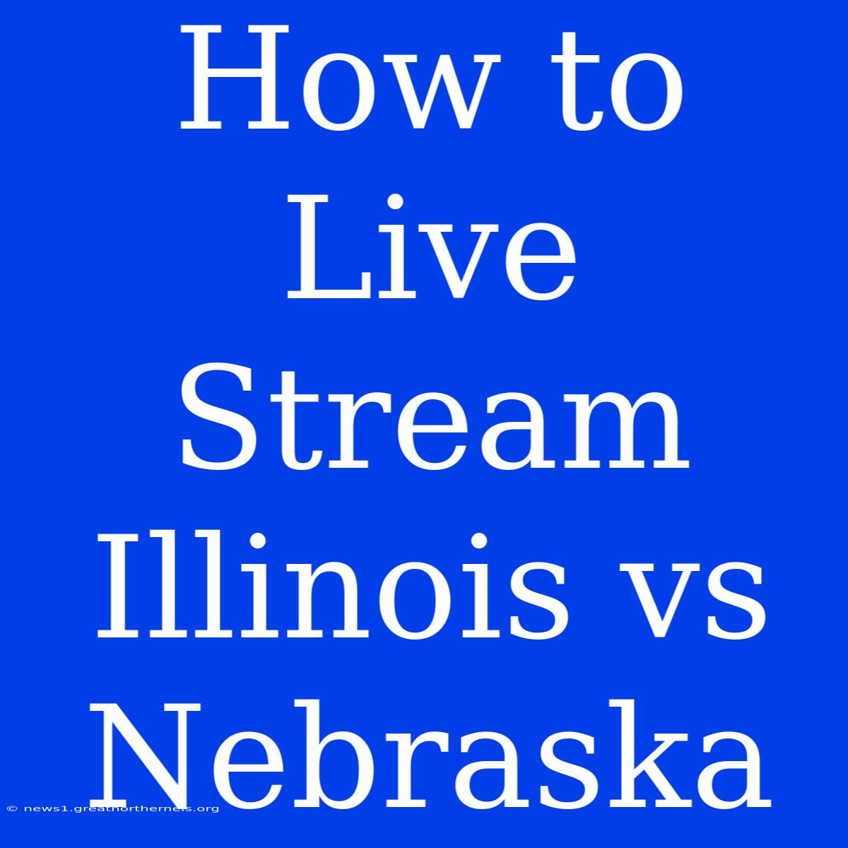 How To Live Stream Illinois Vs Nebraska