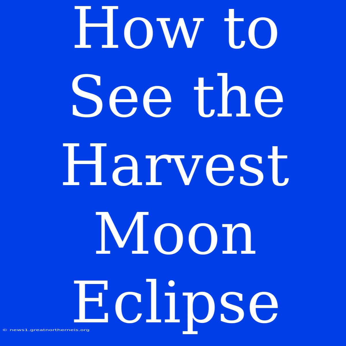 How To See The Harvest Moon Eclipse