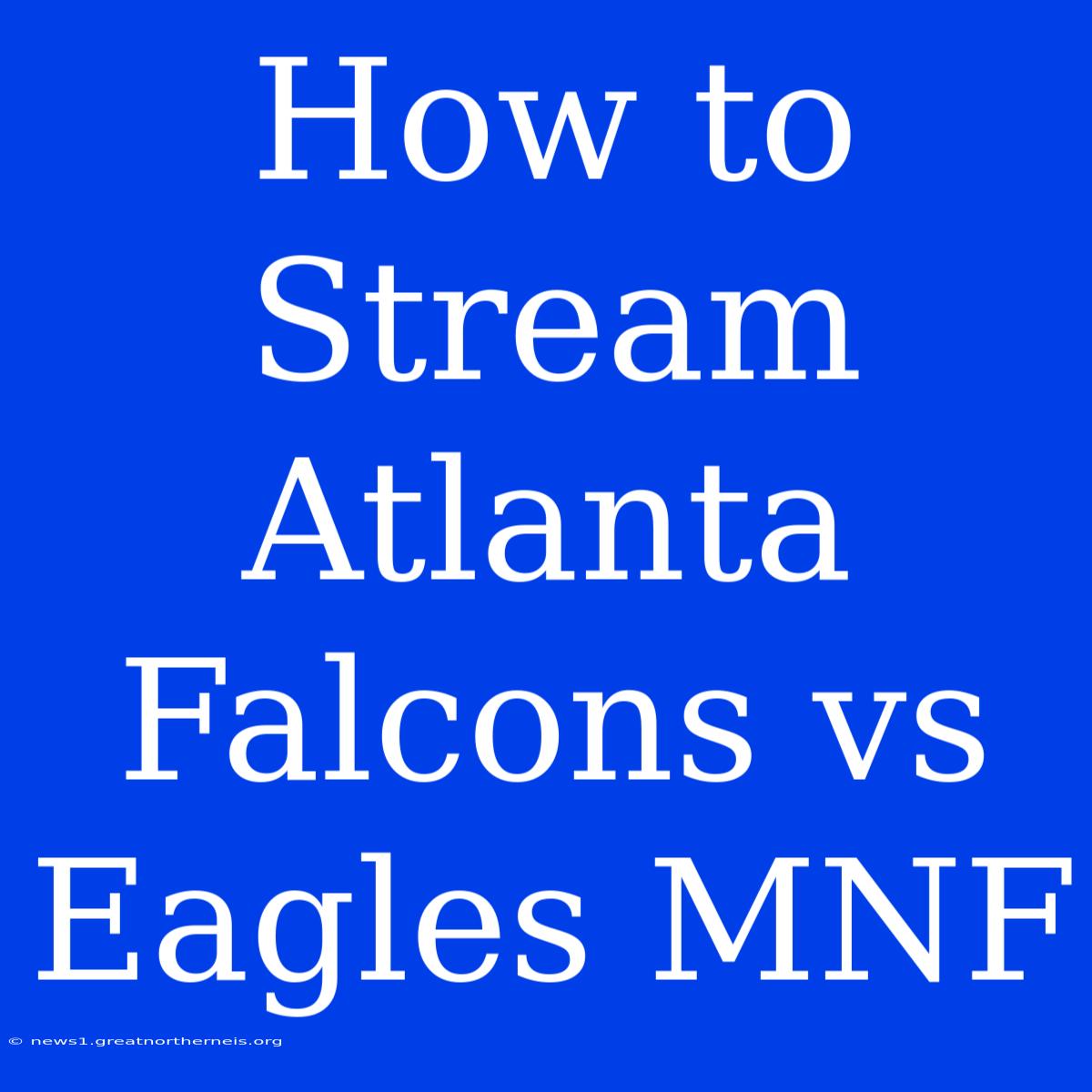 How To Stream Atlanta Falcons Vs Eagles MNF