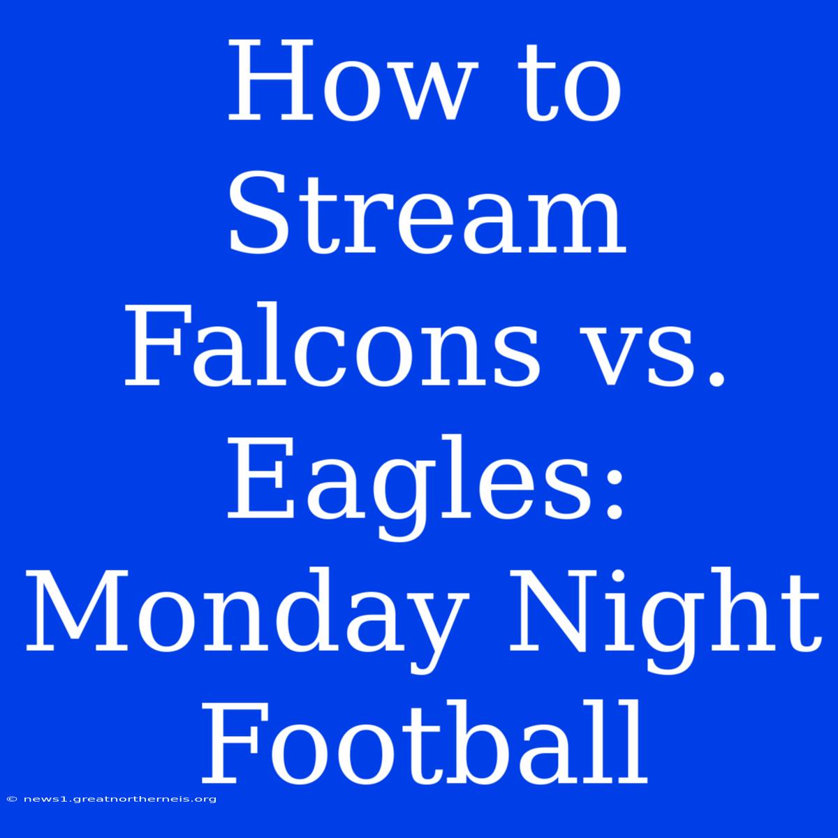 How To Stream Falcons Vs. Eagles: Monday Night Football