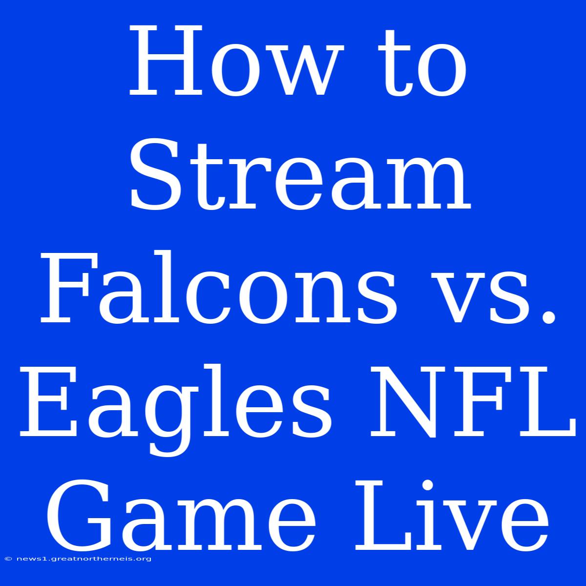 How To Stream Falcons Vs. Eagles NFL Game Live