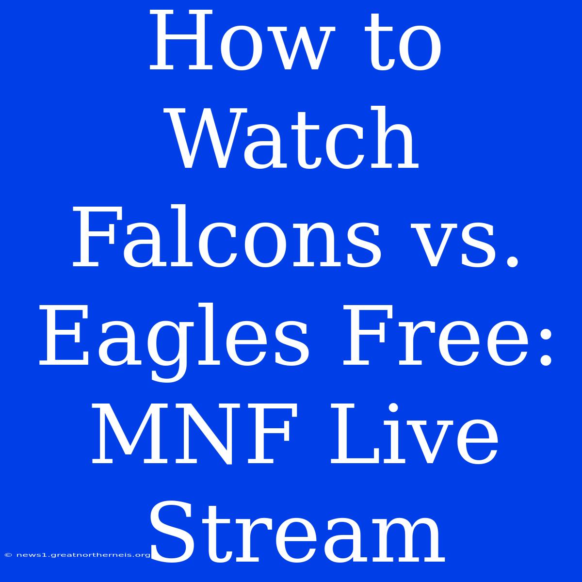 How To Watch Falcons Vs. Eagles Free: MNF Live Stream