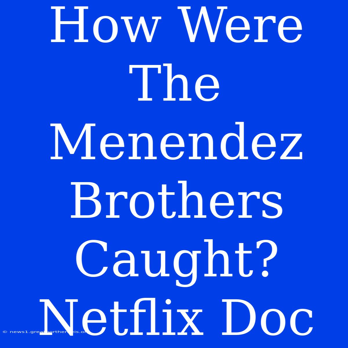 How Were The Menendez Brothers Caught? Netflix Doc