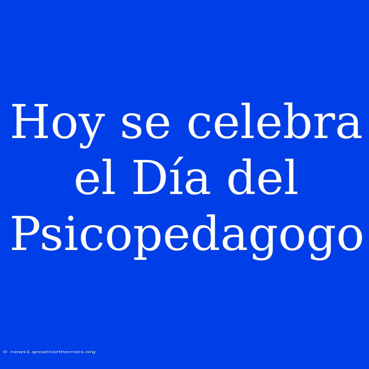 Hoy Se Celebra El Día Del Psicopedagogo