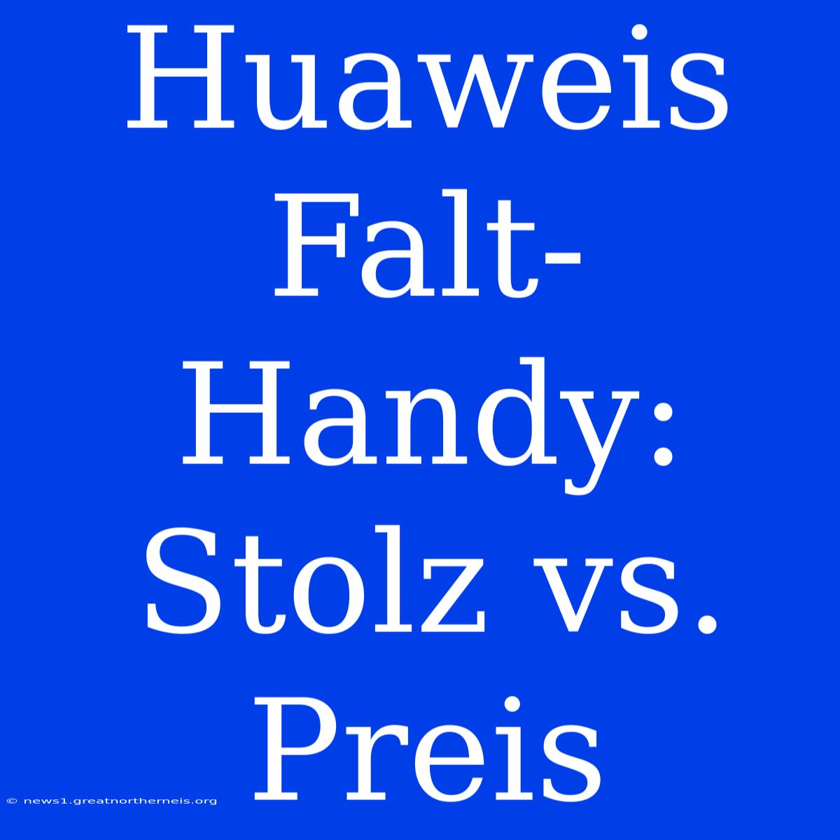 Huaweis Falt-Handy: Stolz Vs. Preis