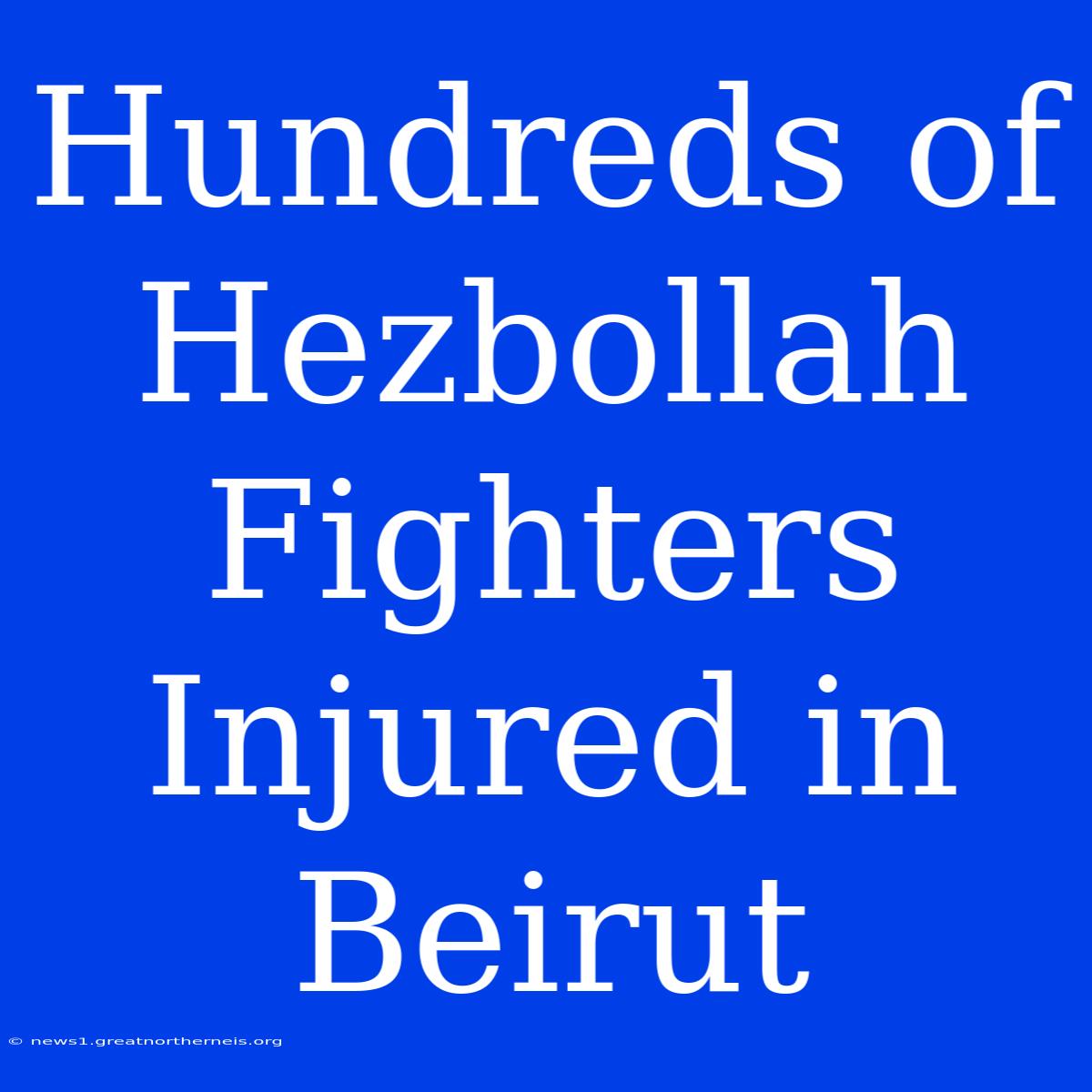 Hundreds Of Hezbollah Fighters Injured In Beirut