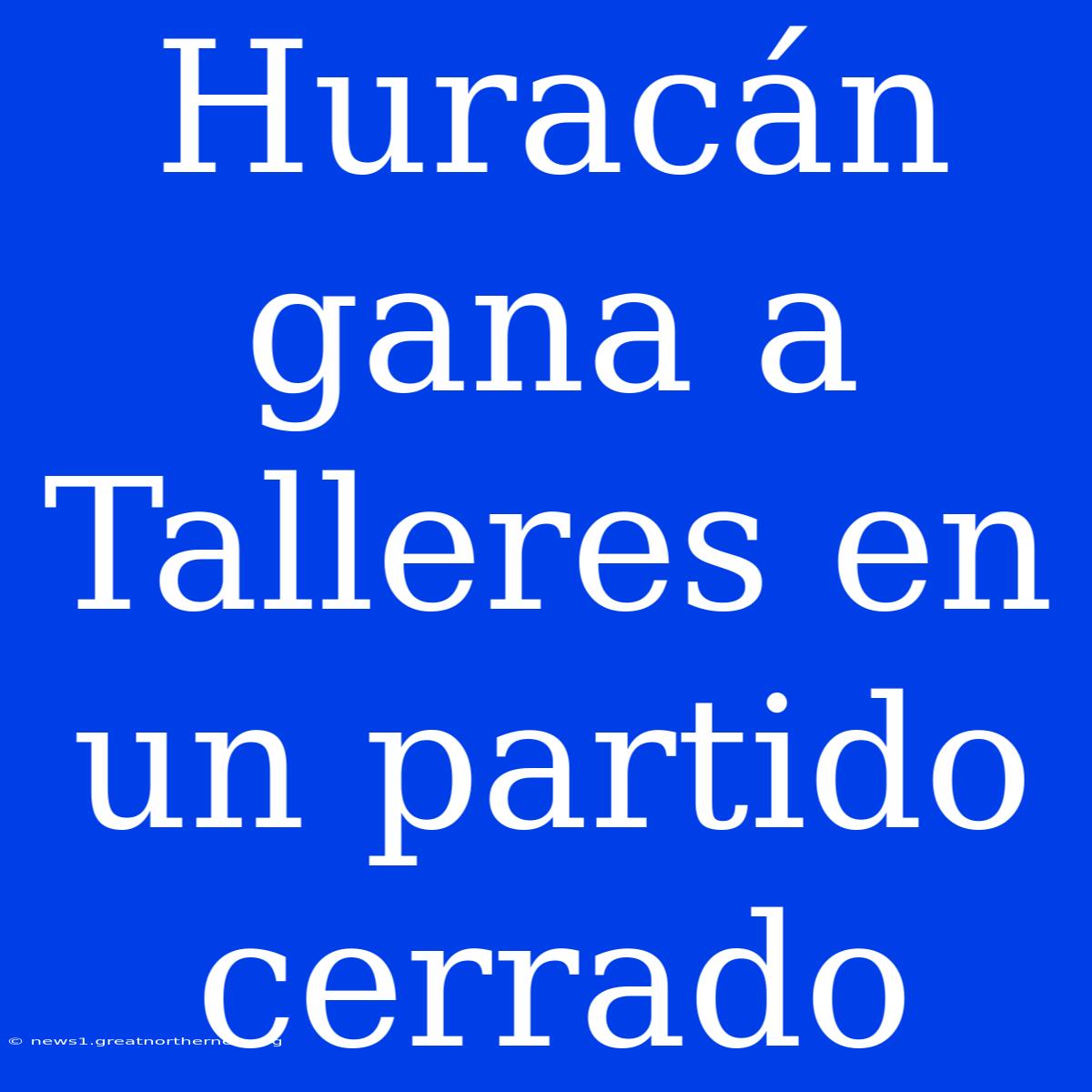 Huracán Gana A Talleres En Un Partido Cerrado