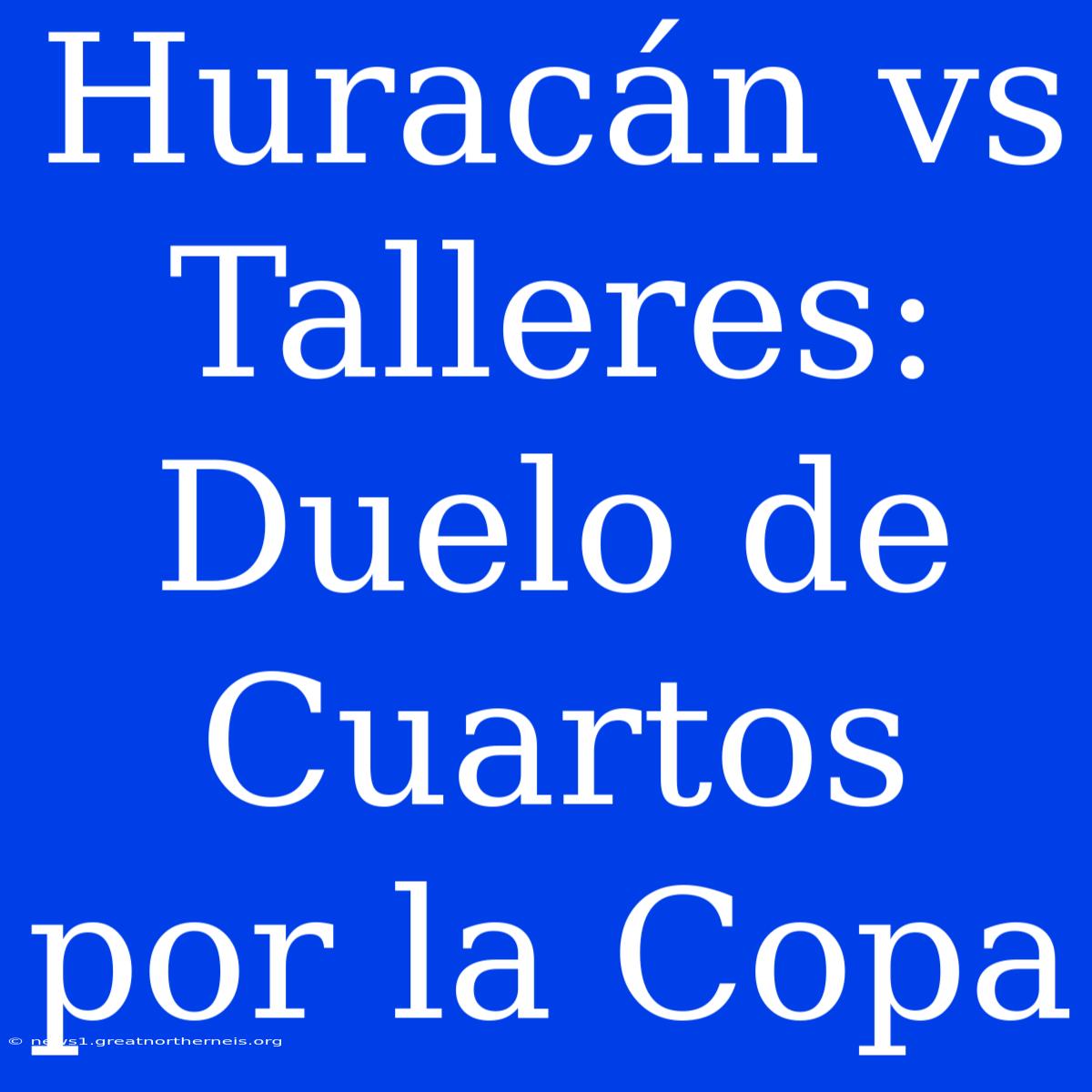 Huracán Vs Talleres: Duelo De Cuartos Por La Copa