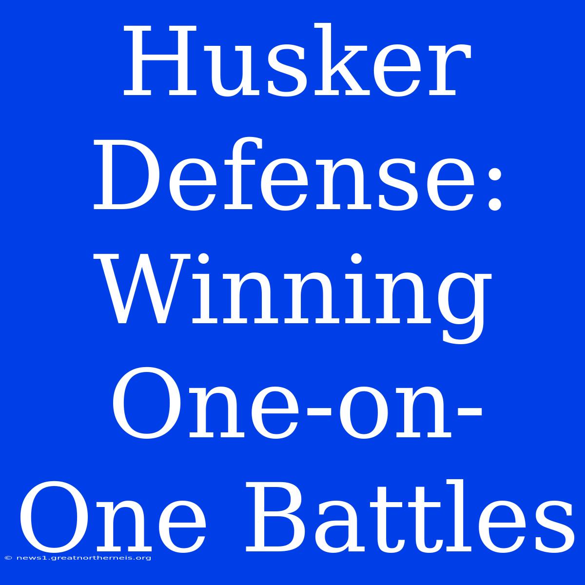 Husker Defense: Winning One-on-One Battles