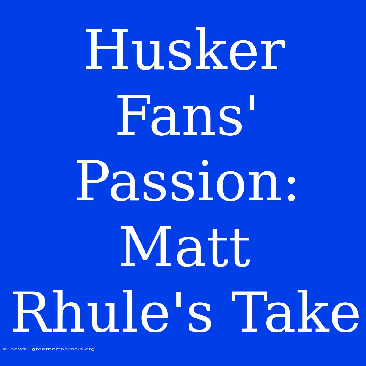 Husker Fans' Passion: Matt Rhule's Take