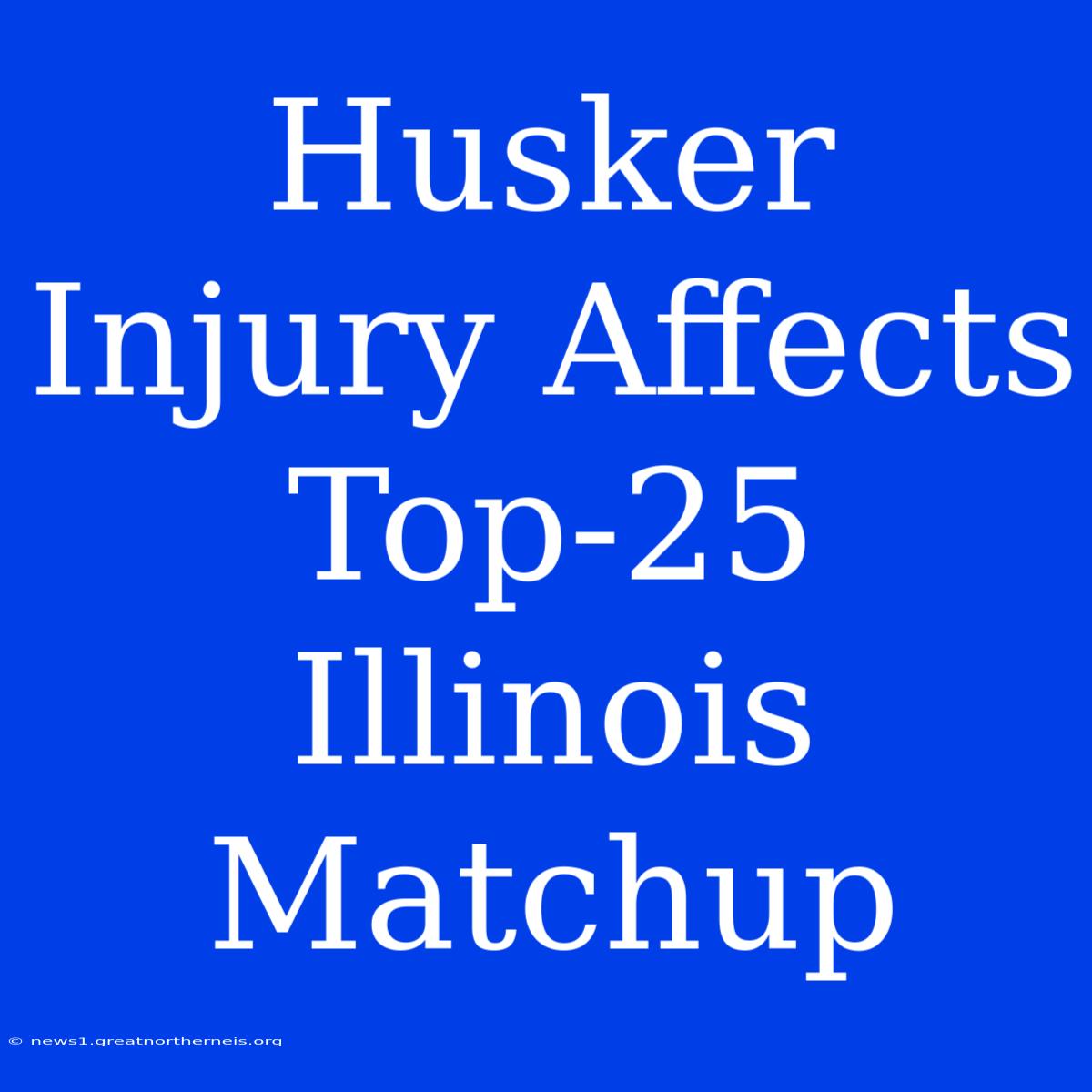 Husker Injury Affects Top-25 Illinois Matchup