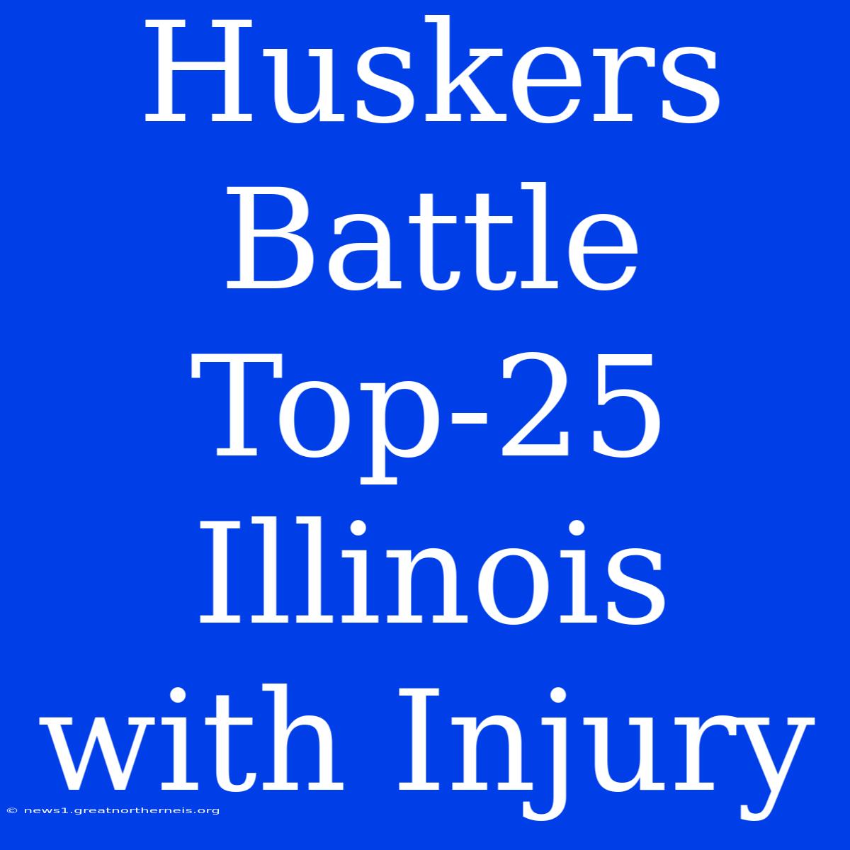 Huskers Battle Top-25 Illinois With Injury