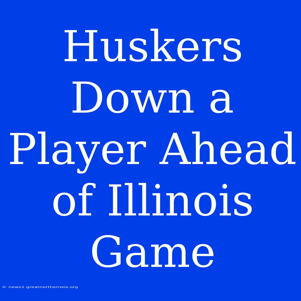 Huskers Down A Player Ahead Of Illinois Game