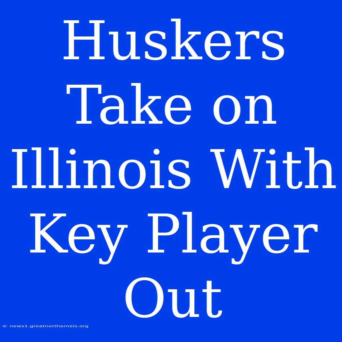 Huskers Take On Illinois With Key Player Out