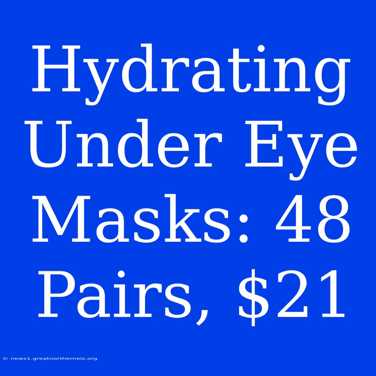 Hydrating Under Eye Masks: 48 Pairs, $21