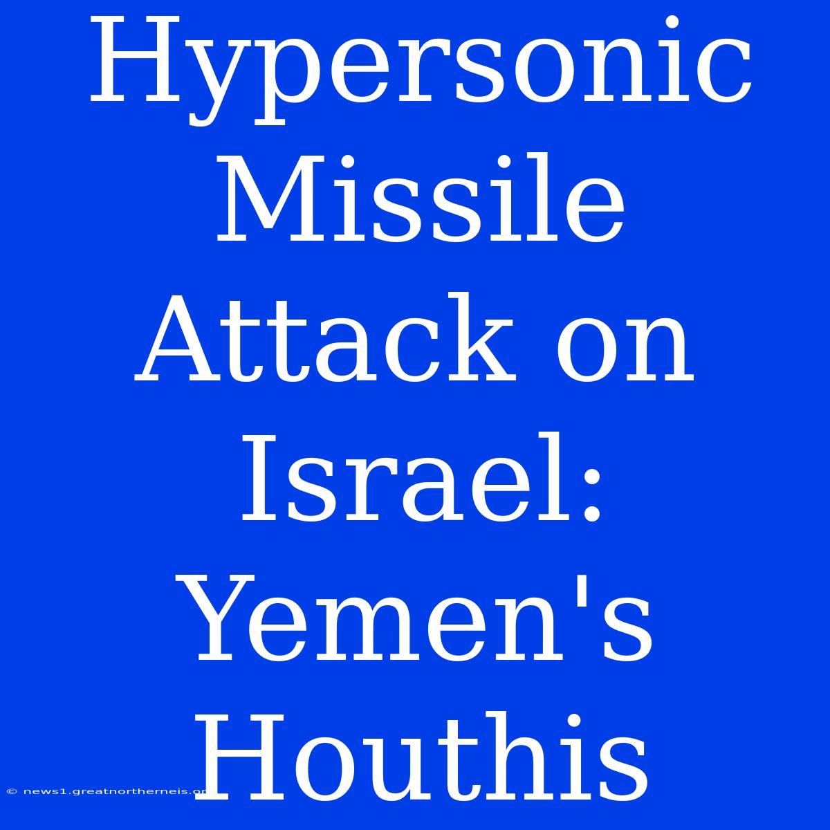 Hypersonic Missile Attack On Israel: Yemen's Houthis