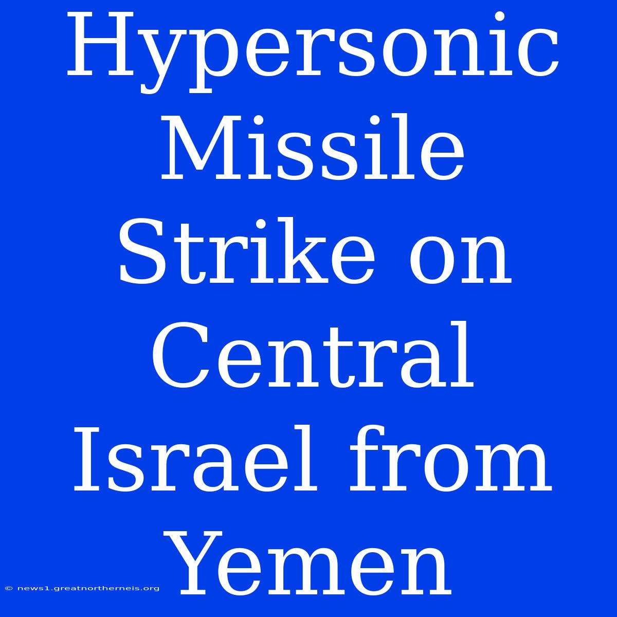 Hypersonic Missile Strike On Central Israel From Yemen