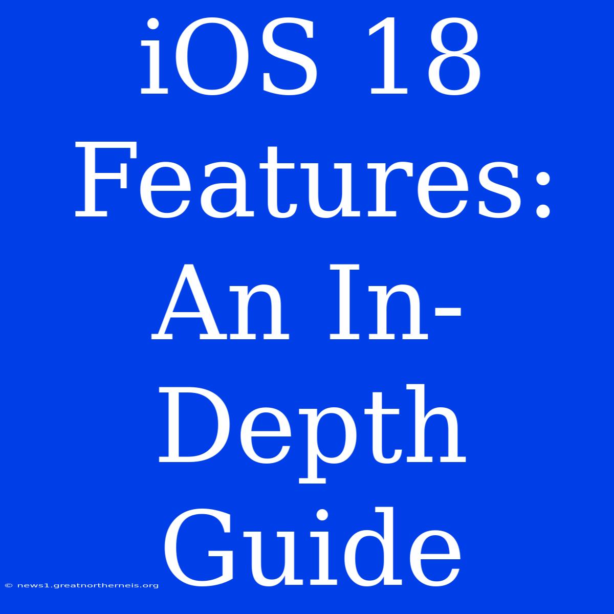 IOS 18 Features: An In-Depth Guide