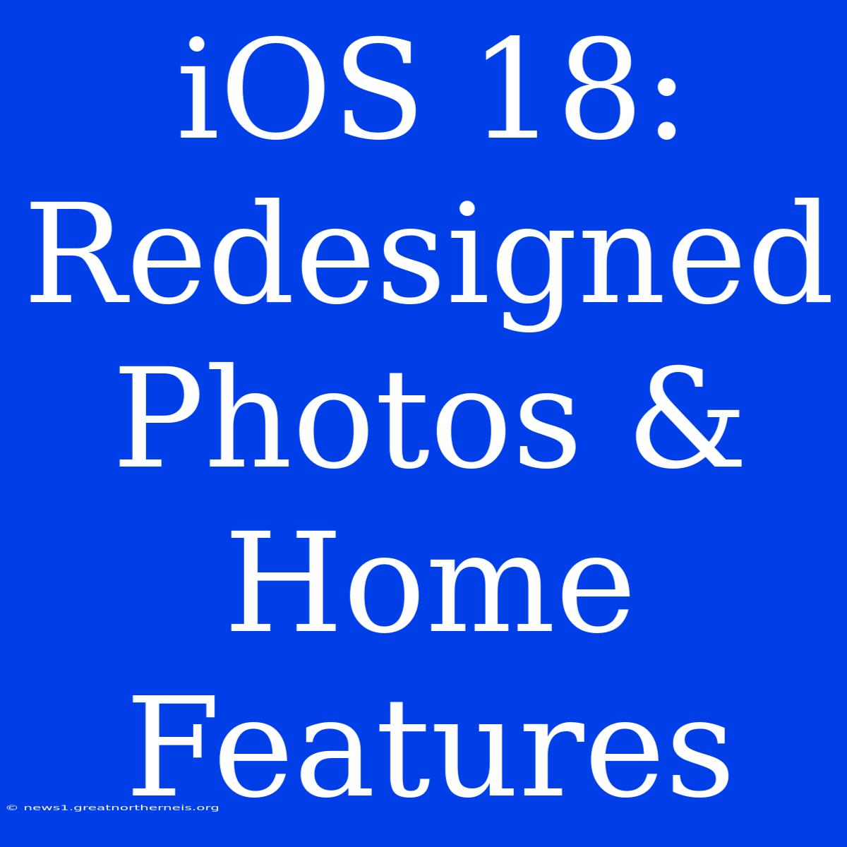 IOS 18: Redesigned Photos & Home Features