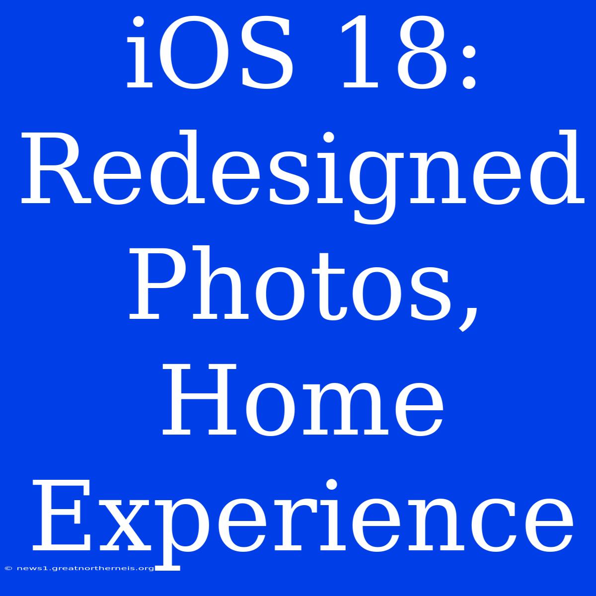 IOS 18: Redesigned Photos, Home Experience