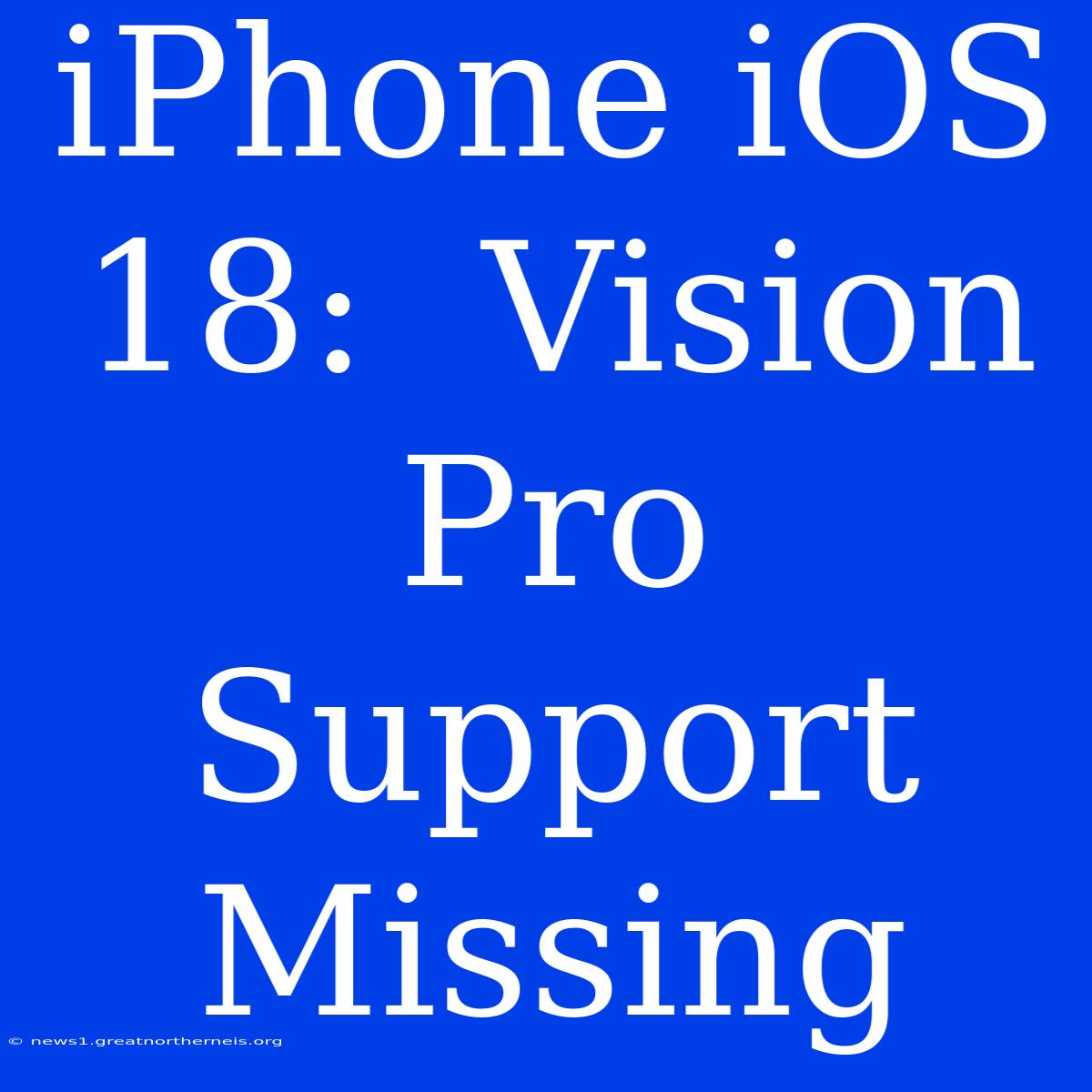 IPhone IOS 18:  Vision Pro Support Missing