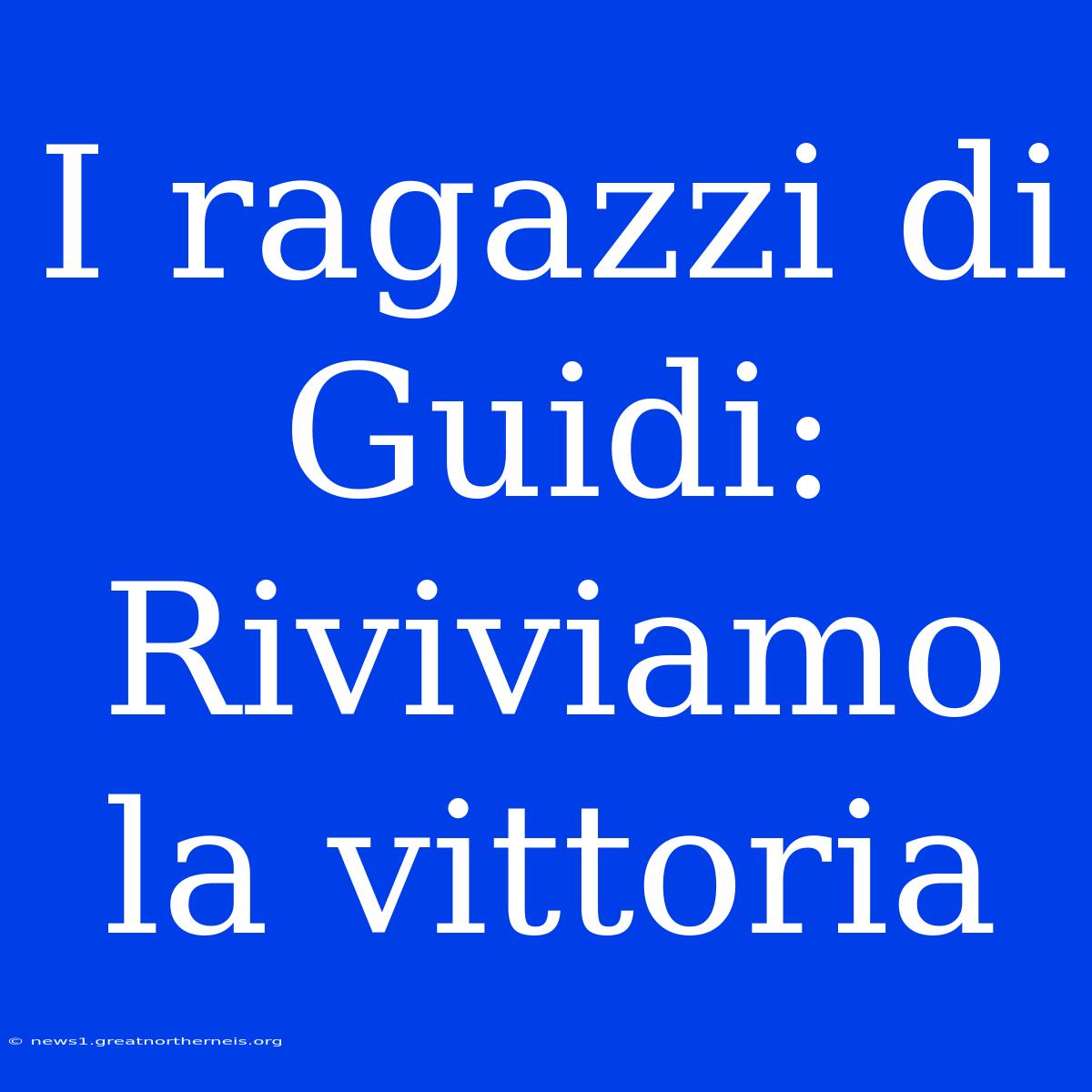 I Ragazzi Di Guidi: Riviviamo La Vittoria