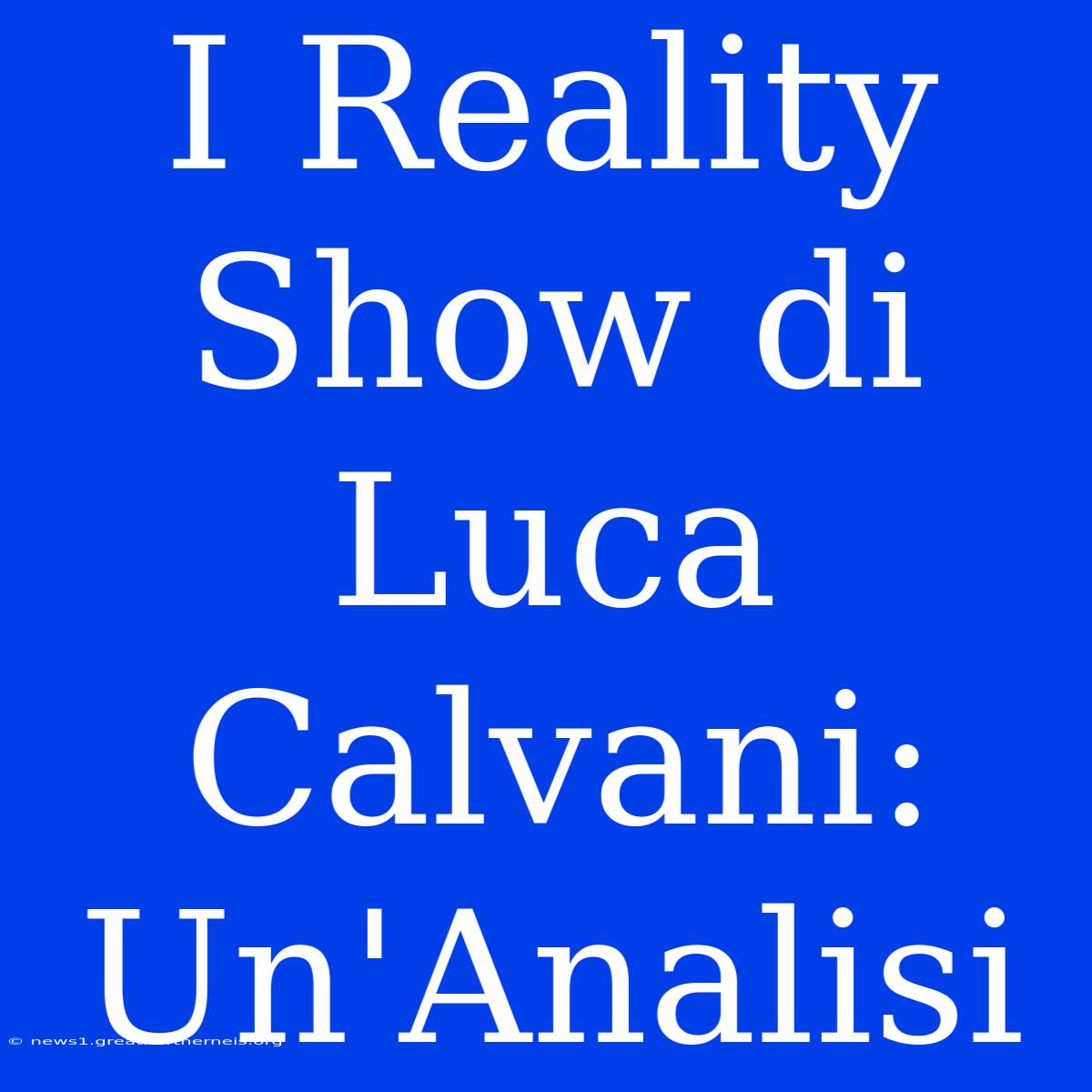 I Reality Show Di Luca Calvani: Un'Analisi